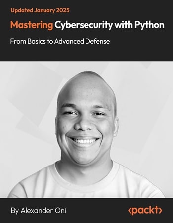 Mastering Cybersecurity with Python – From Basics to Advanced Defense
